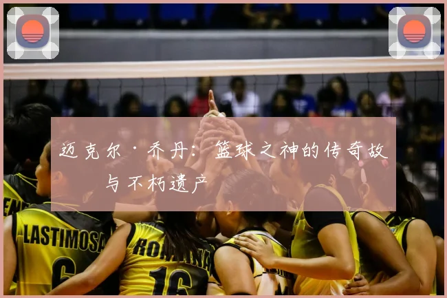 迈克尔·乔丹：篮球之神的传奇故事与不朽遗产