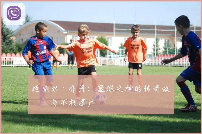 迈克尔·乔丹：篮球之神的传奇故事与不朽遗产