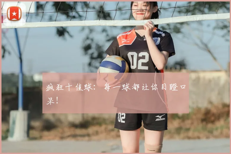 疯狂十佳球：每一球都让你目瞪口呆！